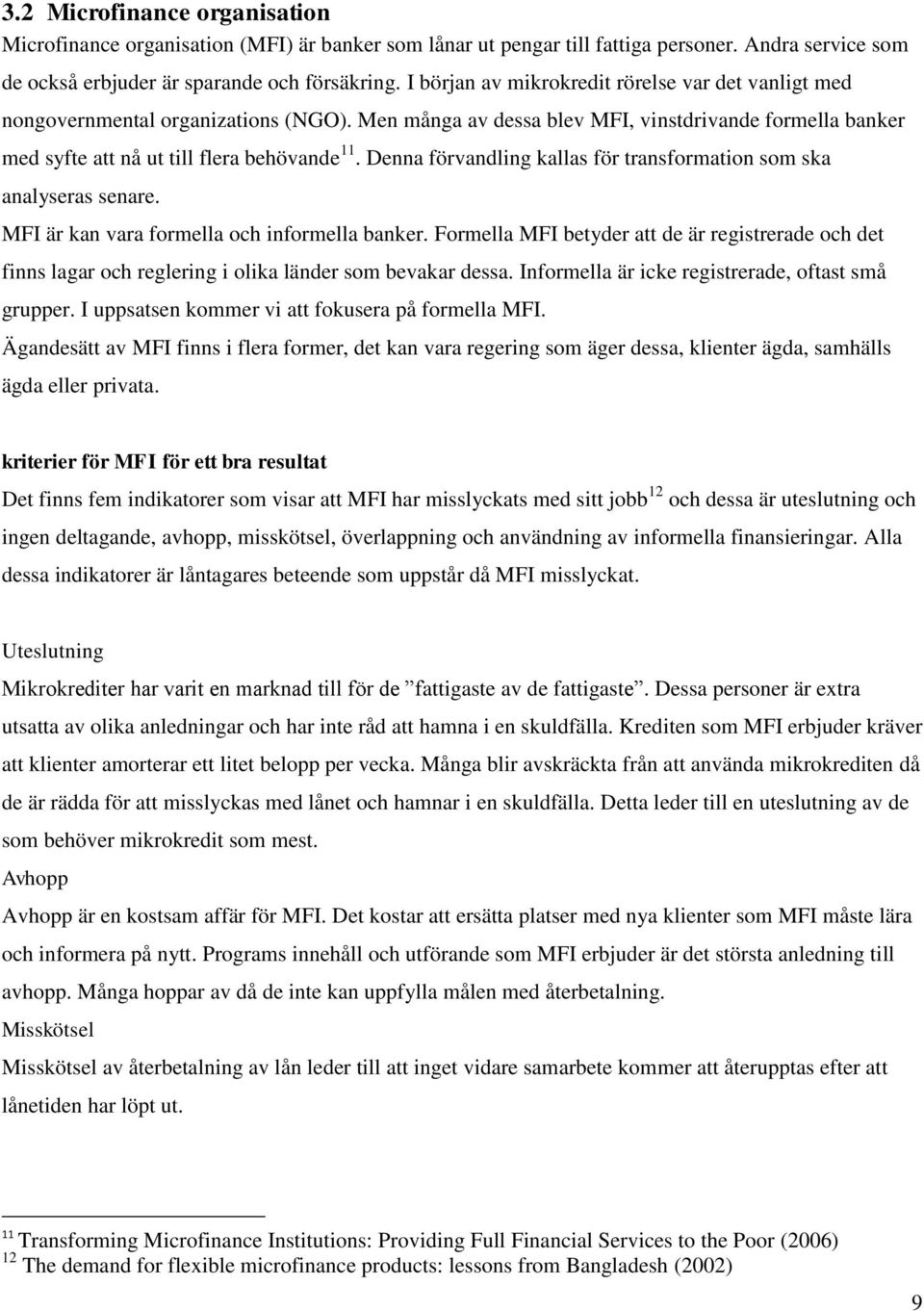 Denna förvandling kallas för transformation som ska analyseras senare. MFI är kan vara formella och informella banker.