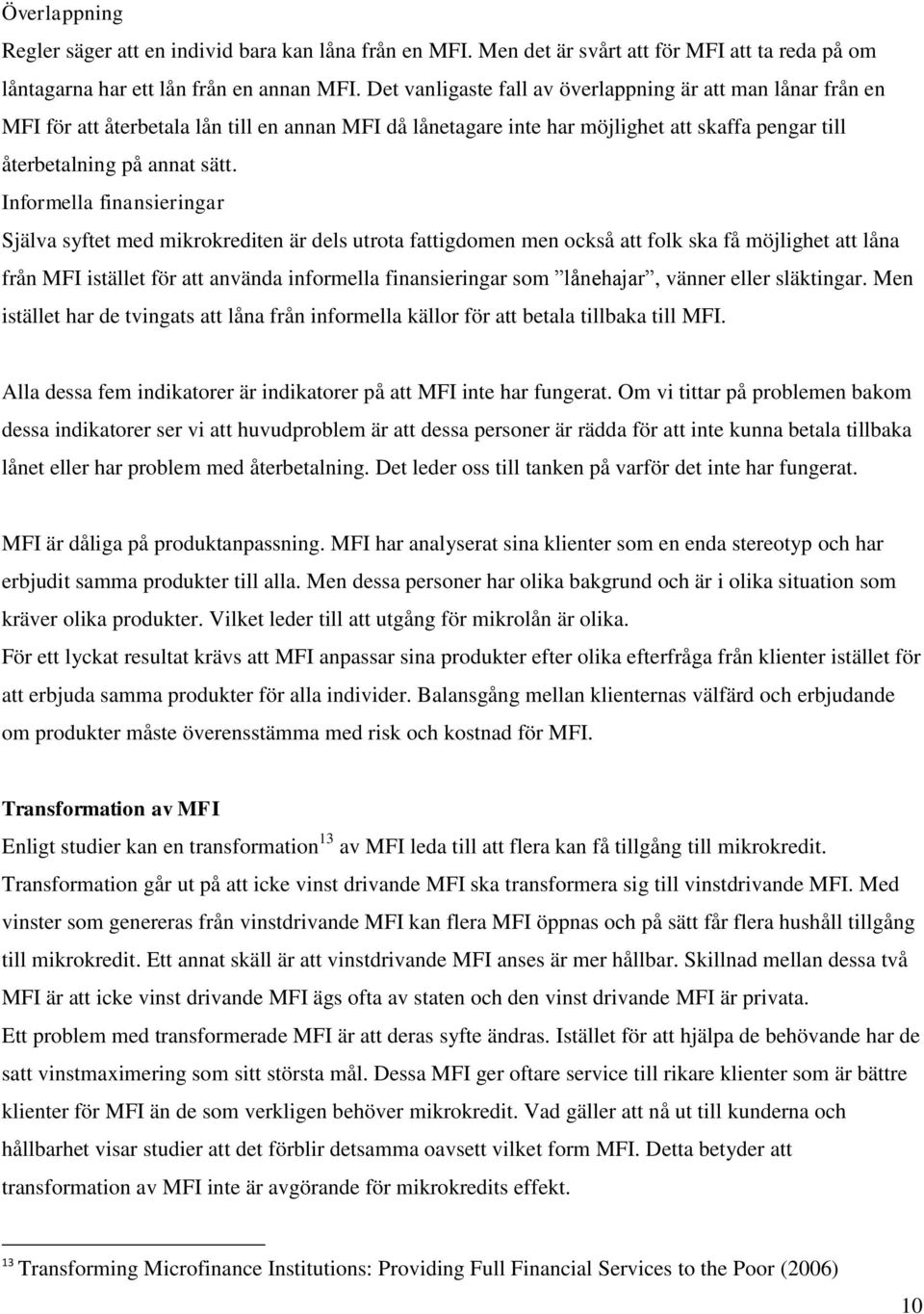 Informella finansieringar Själva syftet med mikrokrediten är dels utrota fattigdomen men också att folk ska få möjlighet att låna från MFI istället för att använda informella finansieringar som