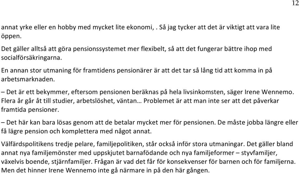 En annan stor utmaning för framtidens pensionärer är att det tar så lång tid att komma in på arbetsmarknaden.