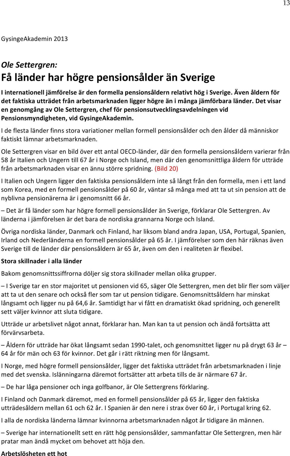 Det visar en genomgång av Ole Settergren, chef för pensionsutvecklingsavdelningen vid Pensionsmyndigheten, vid GysingeAkademin.