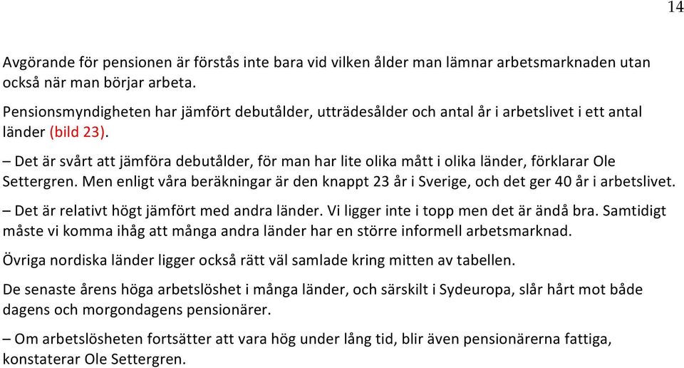 Det är svårt att jämföra debutålder, för man har lite olika mått i olika länder, förklarar Ole Settergren. Men enligt våra beräkningar är den knappt 23 år i Sverige, och det ger 40 år i arbetslivet.