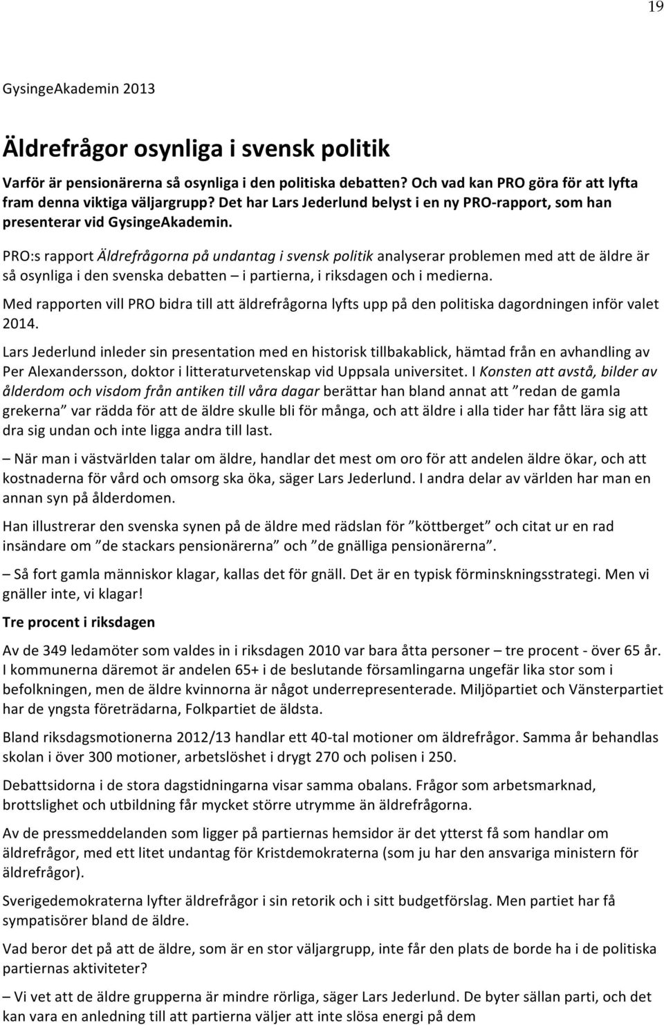 PRO:s rapport Äldrefrågorna på undantag i svensk politik analyserar problemen med att de äldre är så osynliga i den svenska debatten i partierna, i riksdagen och i medierna.