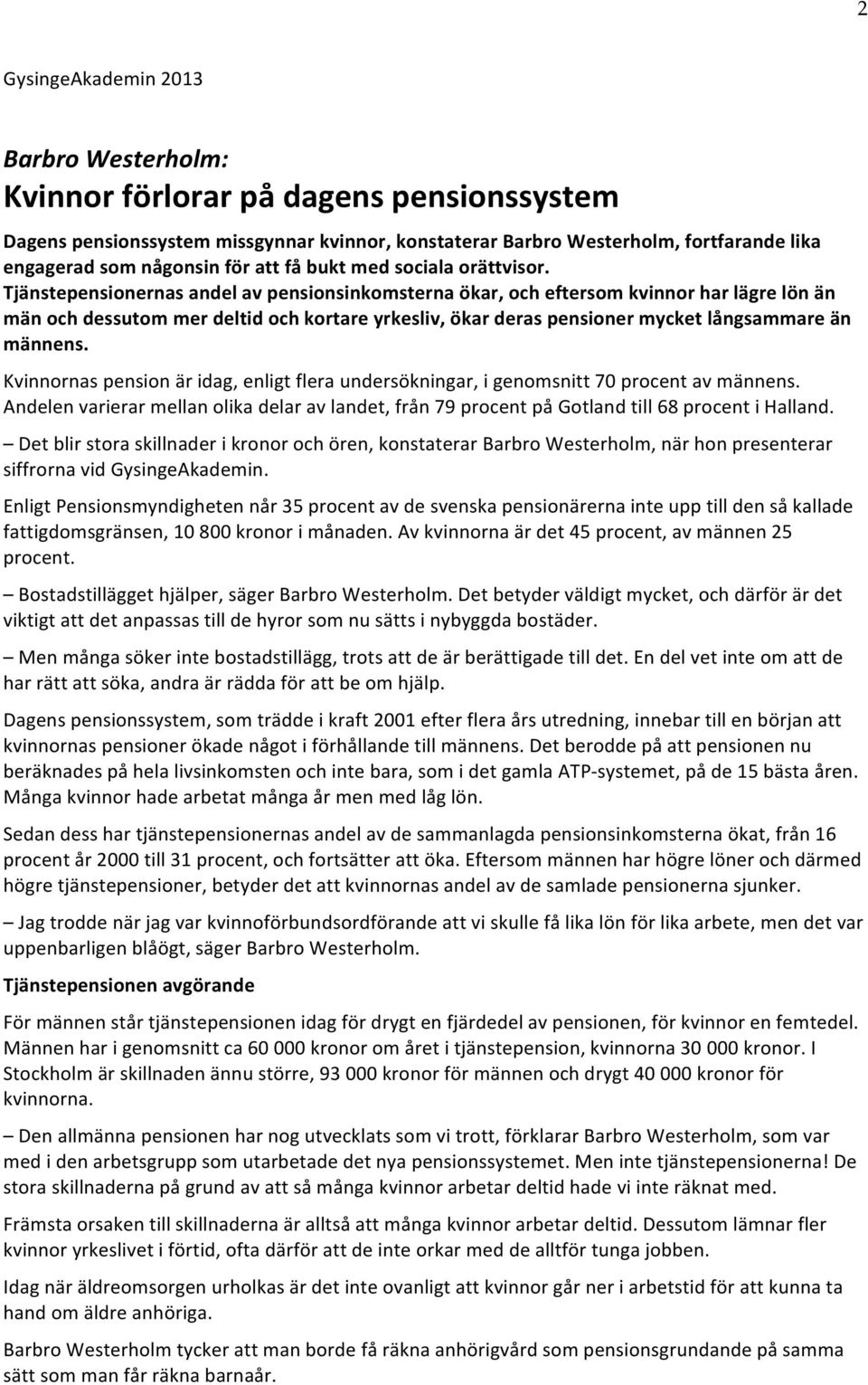 Tjänstepensionernas andel av pensionsinkomsterna ökar, och eftersom kvinnor har lägre lön än män och dessutom mer deltid och kortare yrkesliv, ökar deras pensioner mycket långsammare än männens.