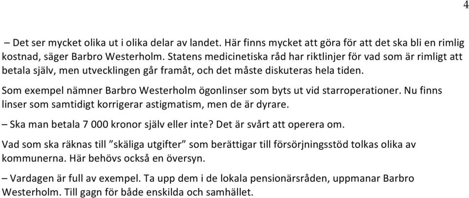 Som exempel nämner Barbro Westerholm ögonlinser som byts ut vid starroperationer. Nu finns linser som samtidigt korrigerar astigmatism, men de är dyrare.