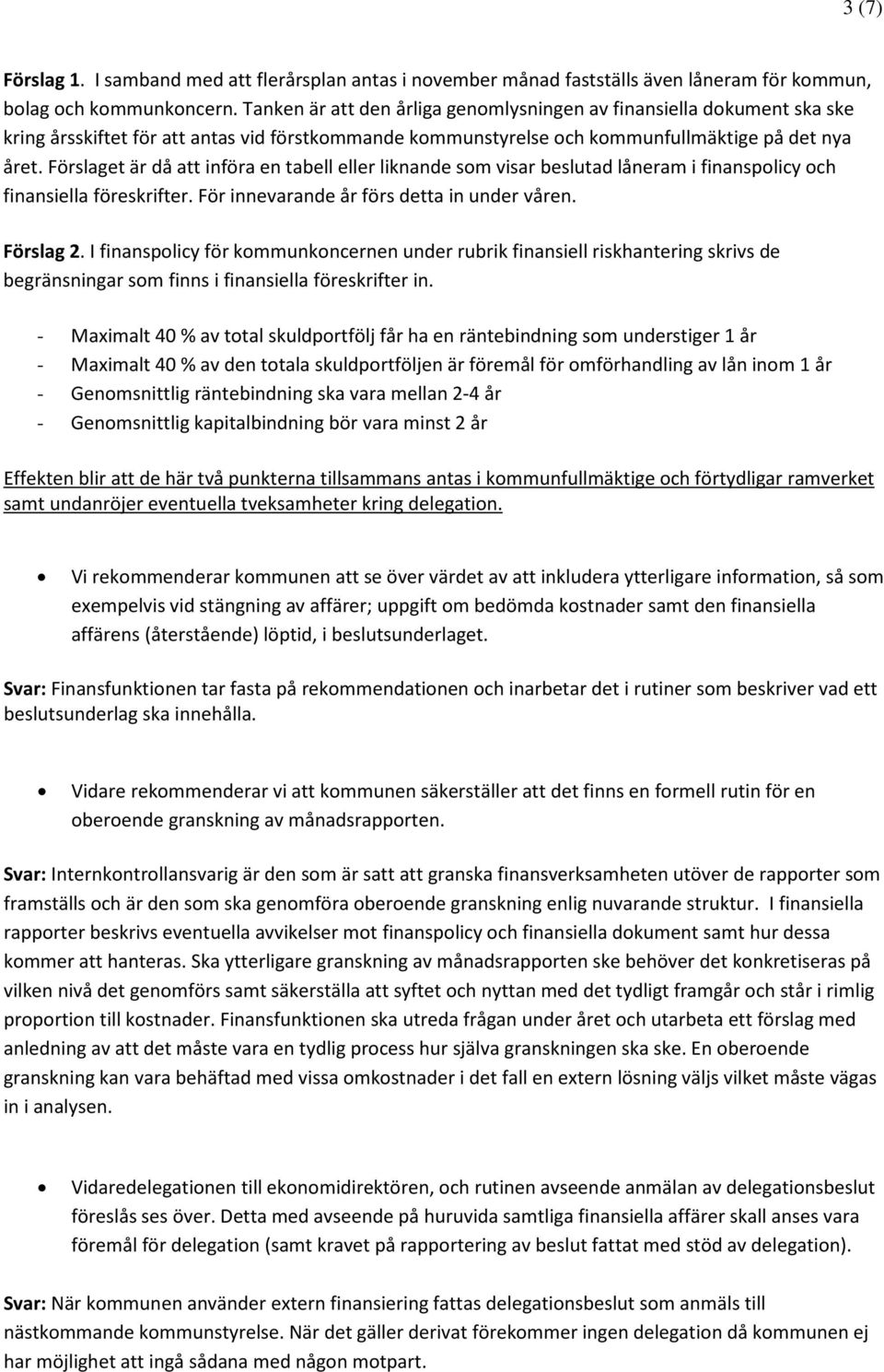 Förslaget är då att införa en tabell eller liknande som visar beslutad låneram i finanspolicy och finansiella föreskrifter. För innevarande år förs detta in under våren. Förslag 2.