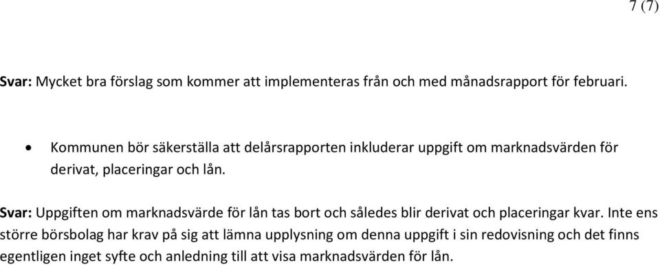 Svar: Uppgiften om marknadsvärde för lån tas bort och således blir derivat och placeringar kvar.