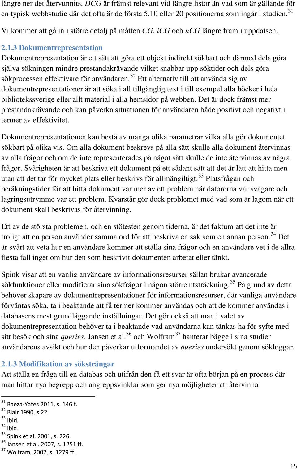 därmed dels göra själva sökningen mindre prestandakrävande vilket snabbar upp söktider och dels göra sökprocessen effektivare för användaren.