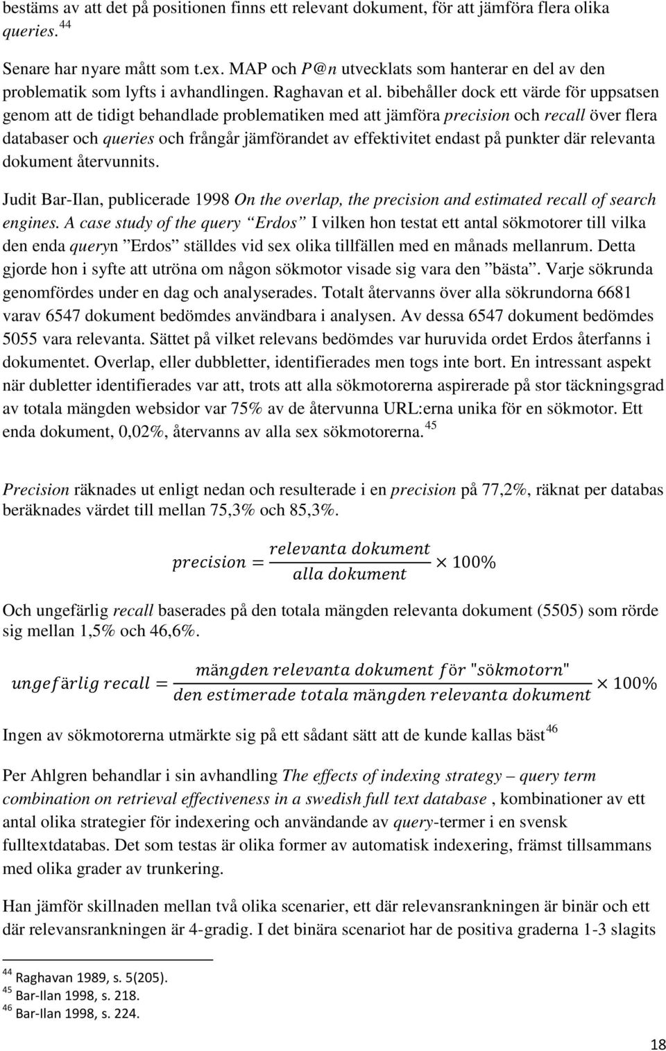 bibehåller dock ett värde för uppsatsen genom att de tidigt behandlade problematiken med att jämföra precision och recall över flera databaser och queries och frångår jämförandet av effektivitet