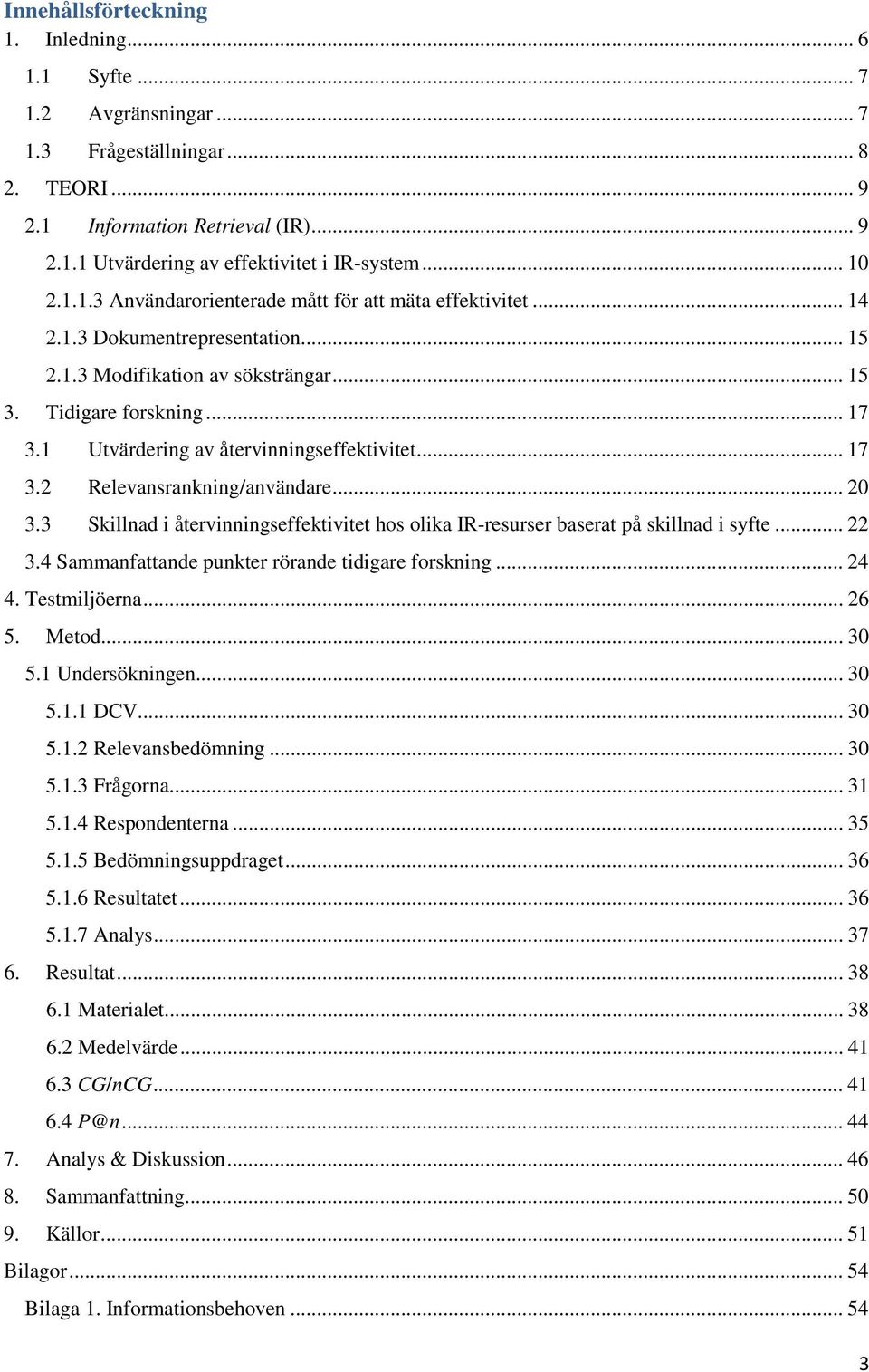 1 Utvärdering av återvinningseffektivitet... 17 3.2 Relevansrankning/användare... 20 3.3 Skillnad i återvinningseffektivitet hos olika IR-resurser baserat på skillnad i syfte... 22 3.