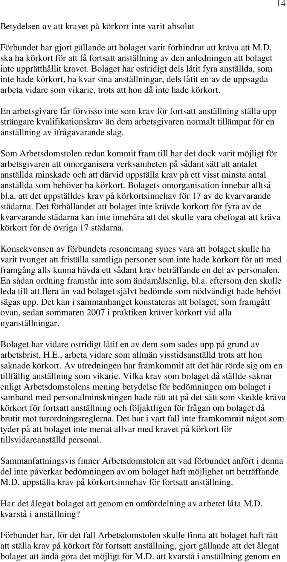 Bolaget har ostridigt dels låtit fyra anställda, som inte hade körkort, ha kvar sina anställningar, dels låtit en av de uppsagda arbeta vidare som vikarie, trots att hon då inte hade körkort.