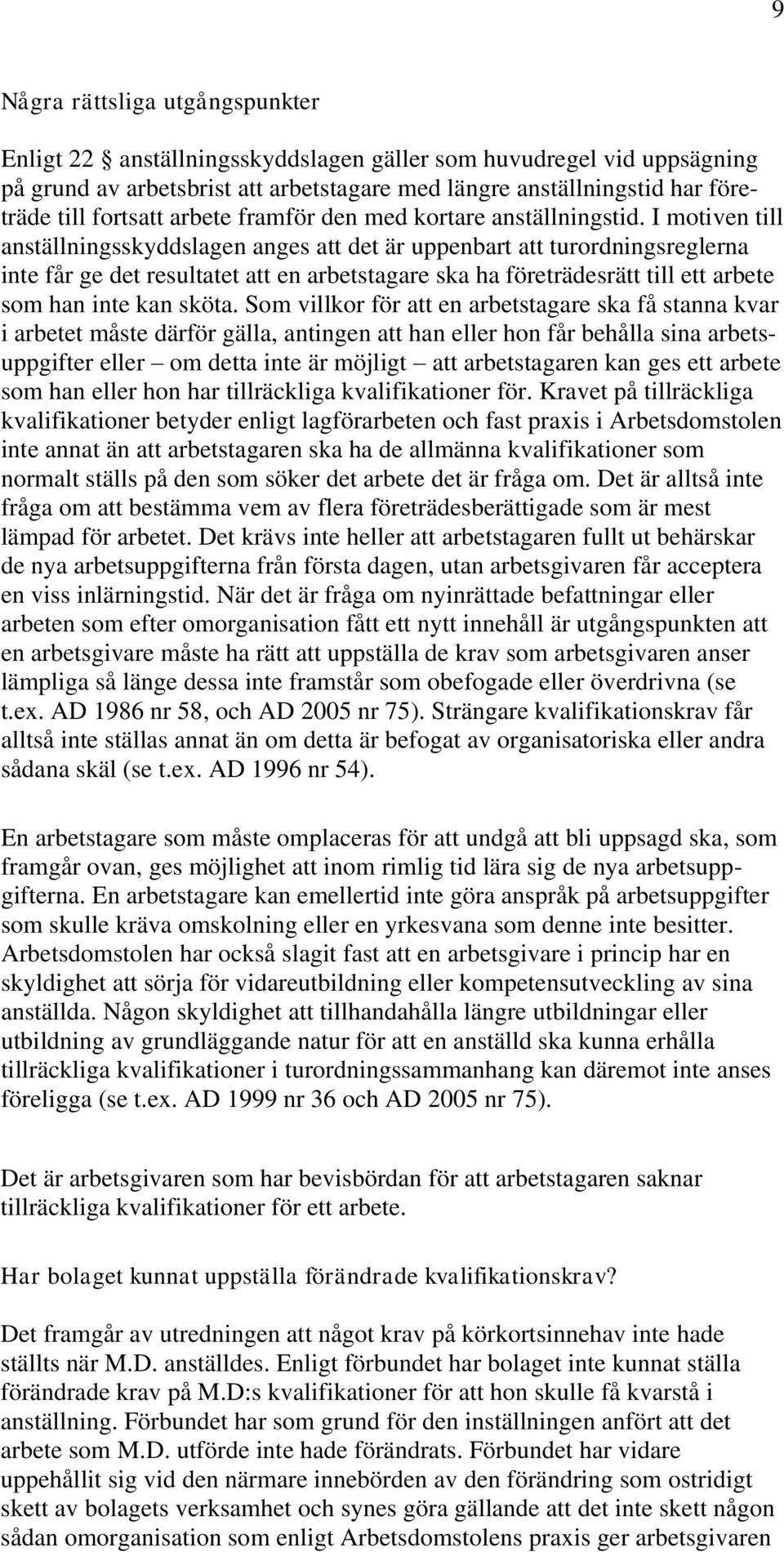 I motiven till anställningsskyddslagen anges att det är uppenbart att turordningsreglerna inte får ge det resultatet att en arbetstagare ska ha företrädesrätt till ett arbete som han inte kan sköta.