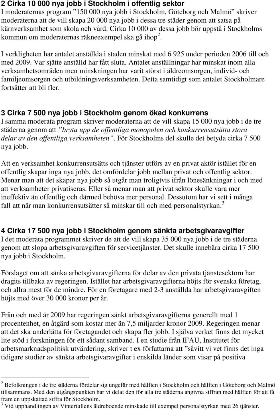 I verkligheten har antalet anställda i staden minskat med 6 925 under perioden 2006 till och med 2009. Var sjätte anställd har fått sluta.