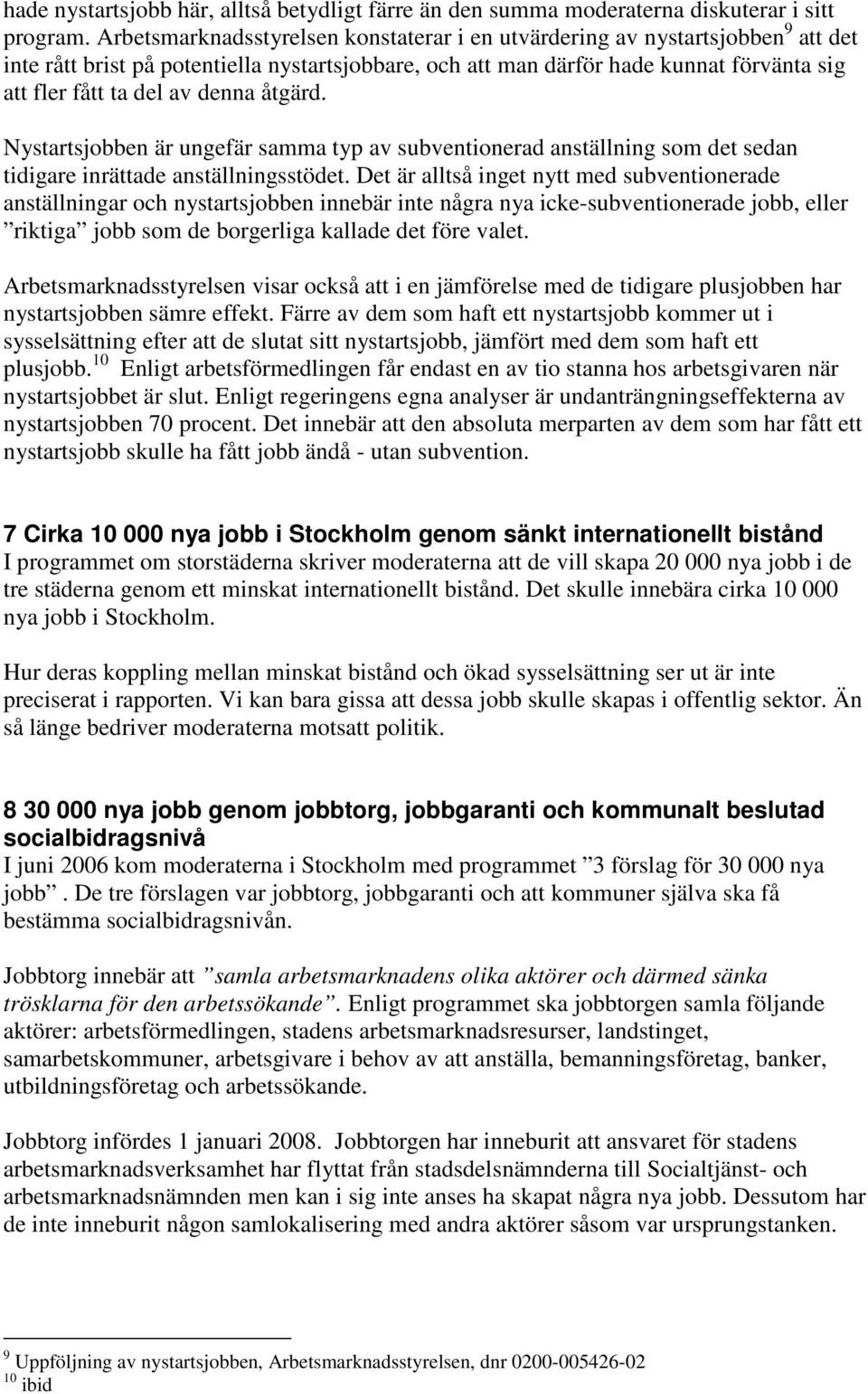 denna åtgärd. Nystartsjobben är ungefär samma typ av subventionerad anställning som det sedan tidigare inrättade anställningsstödet.