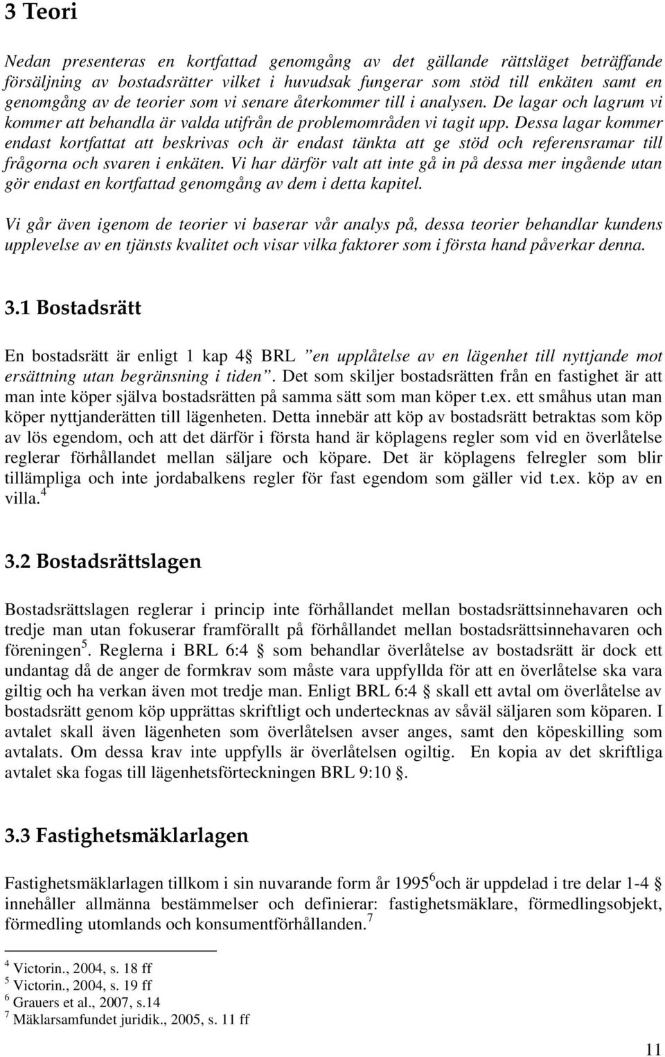 Dessa lagar kommer endast kortfattat att beskrivas och är endast tänkta att ge stöd och referensramar till frågorna och svaren i enkäten.