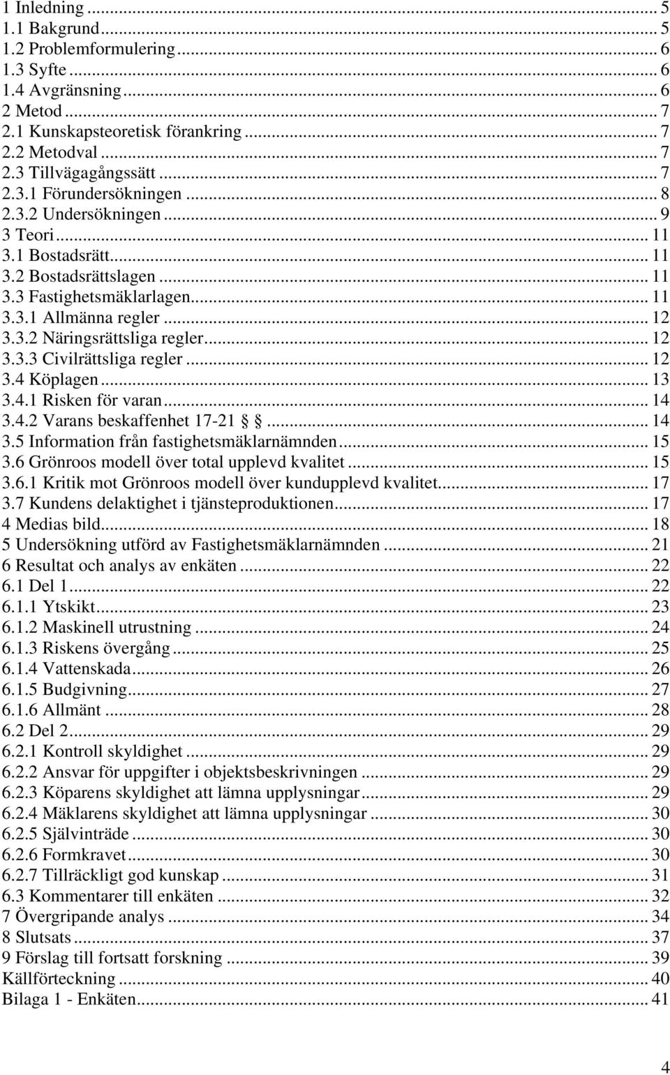 .. 12 3.4 Köplagen... 13 3.4.1 Risken för varan... 14 3.4.2 Varans beskaffenhet 17-21... 14 3.5 Information från fastighetsmäklarnämnden... 15 3.6 