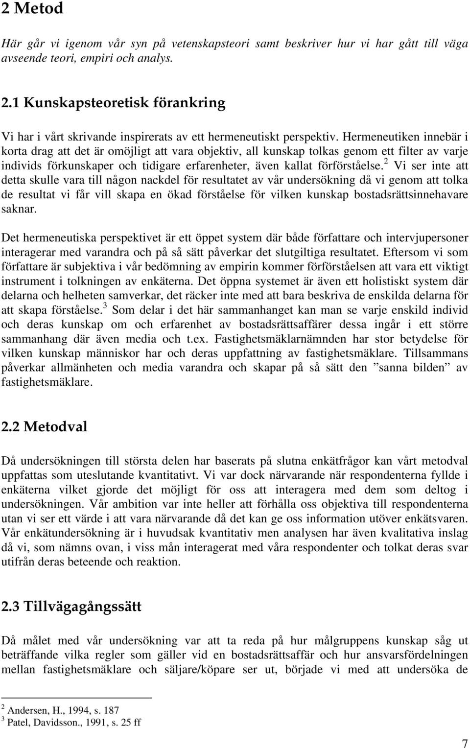 Hermeneutiken innebär i korta drag att det är omöjligt att vara objektiv, all kunskap tolkas genom ett filter av varje individs förkunskaper och tidigare erfarenheter, även kallat förförståelse.