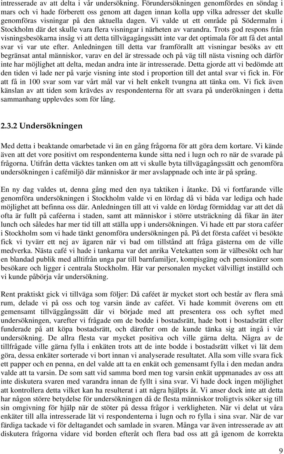 Vi valde ut ett område på Södermalm i Stockholm där det skulle vara flera visningar i närheten av varandra.