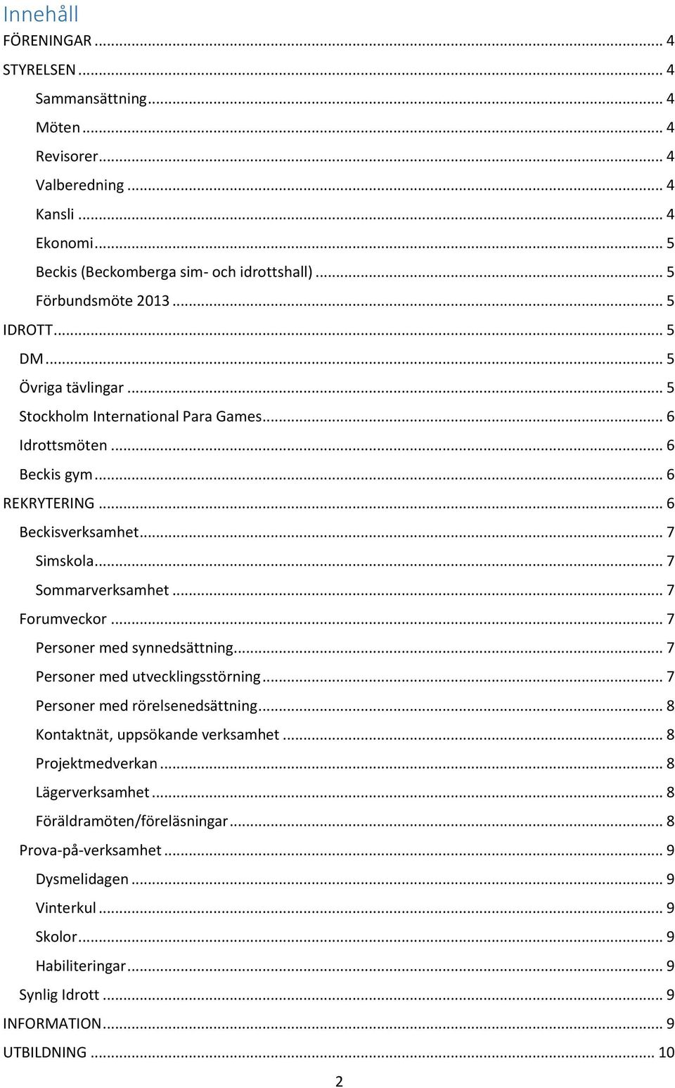 .. 7 Forumveckor... 7 Personer med synnedsättning... 7 Personer med utvecklingsstörning... 7 Personer med rörelsenedsättning... 8 Kontaktnät, uppsökande verksamhet... 8 Projektmedverkan.