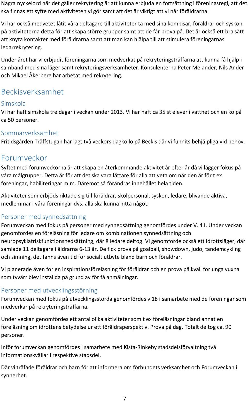 Det är också ett bra sätt att knyta kontakter med föräldrarna samt att man kan hjälpa till att stimulera föreningarnas ledarrekrytering.