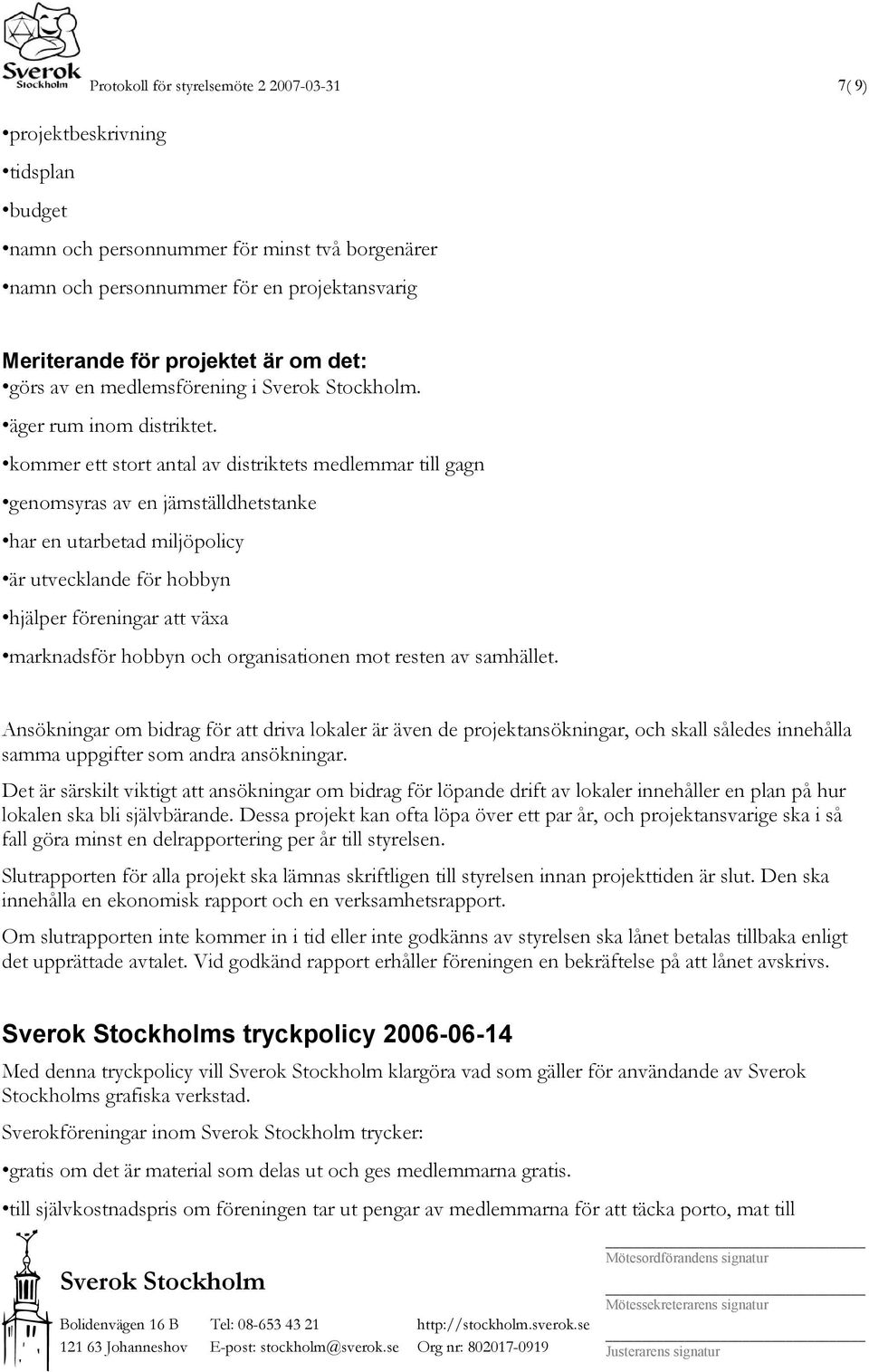 kommer ett stort antal av distriktets medlemmar till gagn genomsyras av en jämställdhetstanke har en utarbetad miljöpolicy är utvecklande för hobbyn hjälper föreningar att växa marknadsför hobbyn och