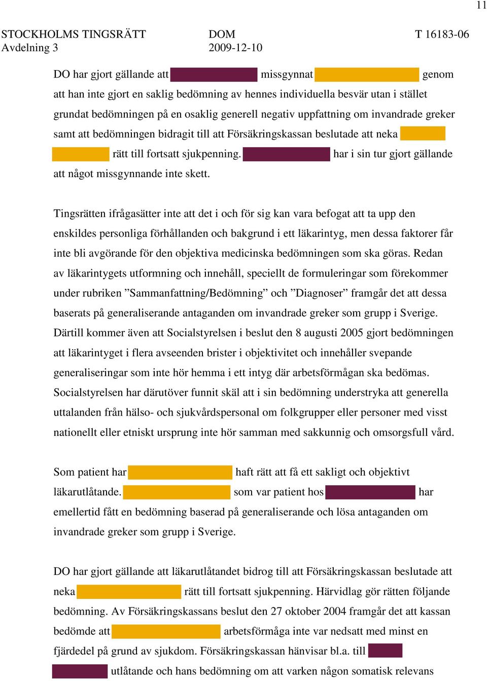 Tingsrätten ifrågasätter inte att det i och för sig kan vara befogat att ta upp den enskildes personliga förhållanden och bakgrund i ett läkarintyg, men dessa faktorer får inte bli avgörande för den