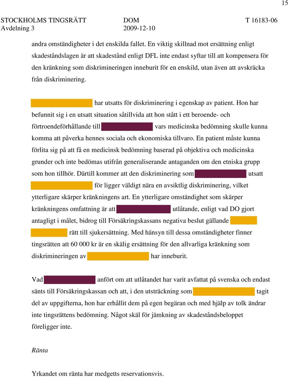 även att avskräcka från diskriminering. har utsatts för diskriminering i egenskap av patient.