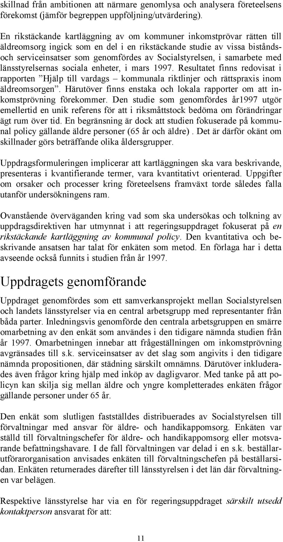 samarbete med länsstyrelsernas sociala enheter, i mars 1997. Resultatet finns redovisat i rapporten Hjälp till vardags kommunala riktlinjer och rättspraxis inom äldreomsorgen.