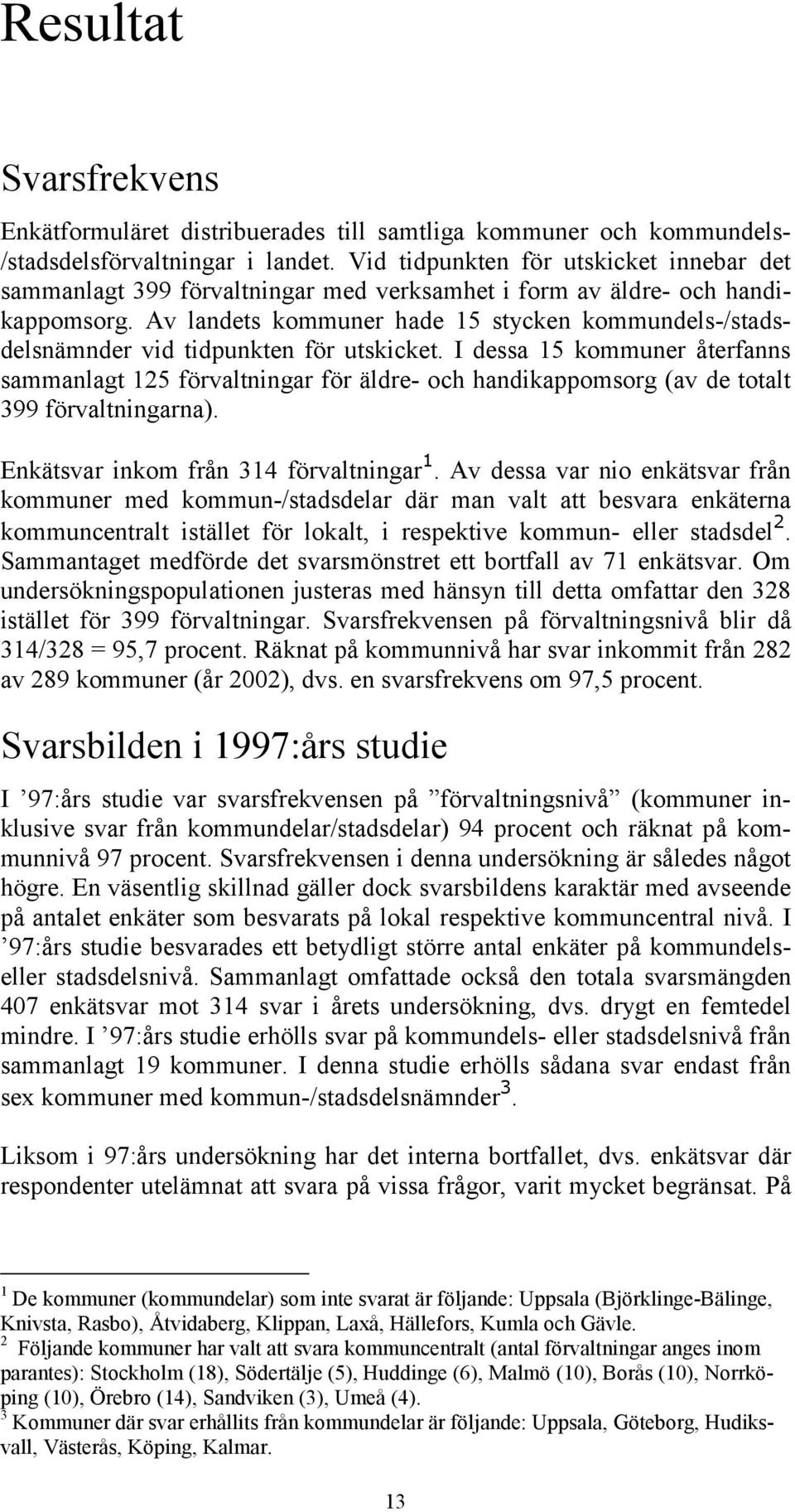 Av landets kommuner hade 15 stycken kommundels-/stadsdelsnämnder vid tidpunkten för utskicket.