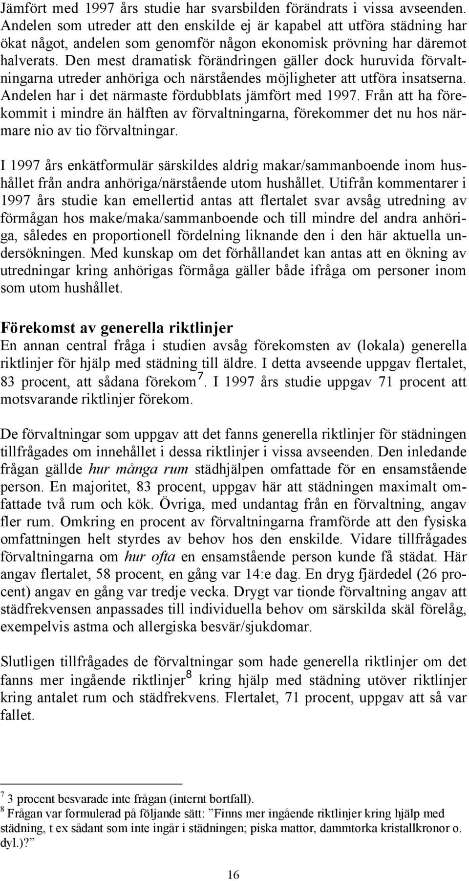 Den mest dramatisk förändringen gäller dock huruvida förvaltningarna utreder anhöriga och närståendes möjligheter att utföra insatserna. Andelen har i det närmaste fördubblats jämfört med 1997.