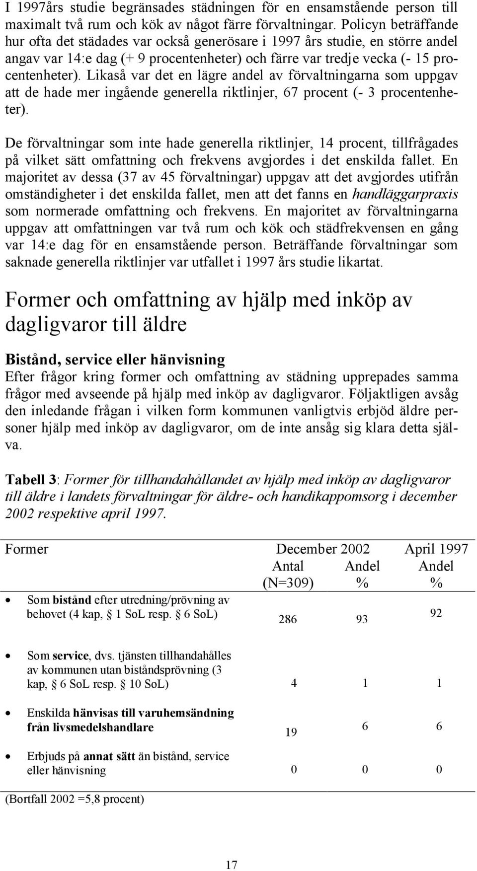 Likaså var det en lägre andel av förvaltningarna som uppgav att de hade mer ingående generella riktlinjer, 67 procent (- 3 procentenheter).