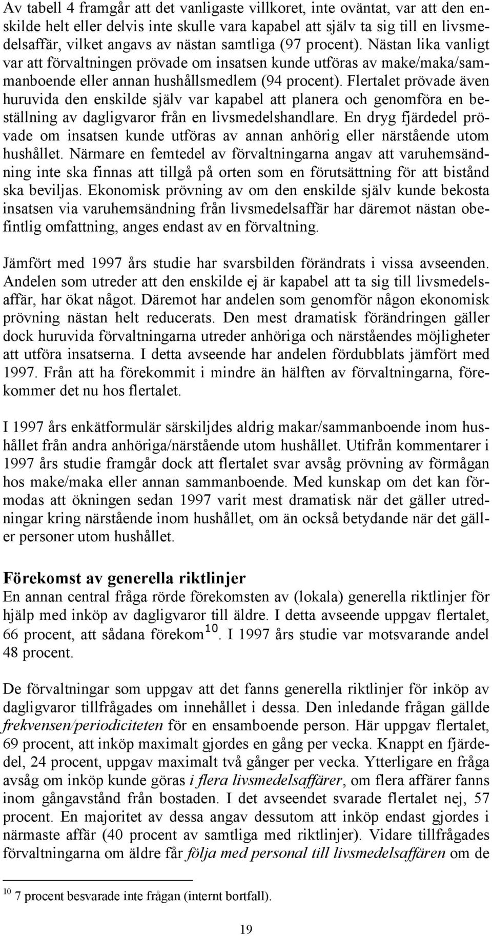 Flertalet prövade även huruvida den enskilde själv var kapabel att planera och genomföra en beställning av dagligvaror från en livsmedelshandlare.