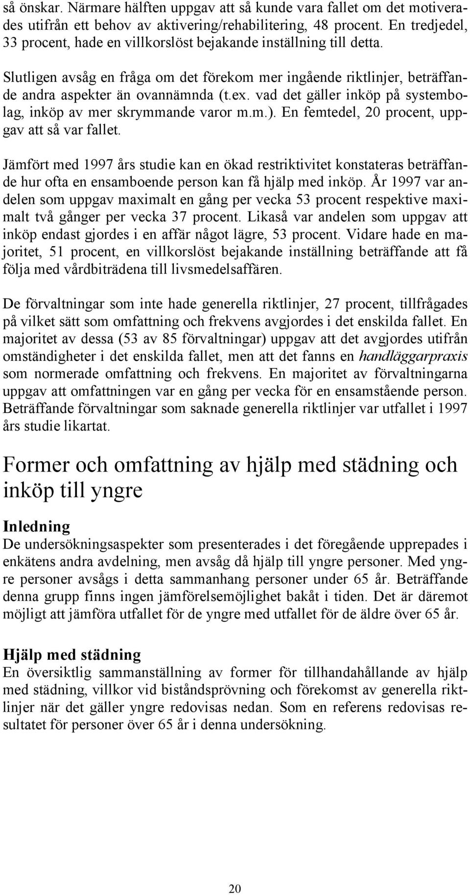 vad det gäller inköp på systembolag, inköp av mer skrymmande varor m.m.). En femtedel, 20 procent, uppgav att så var fallet.