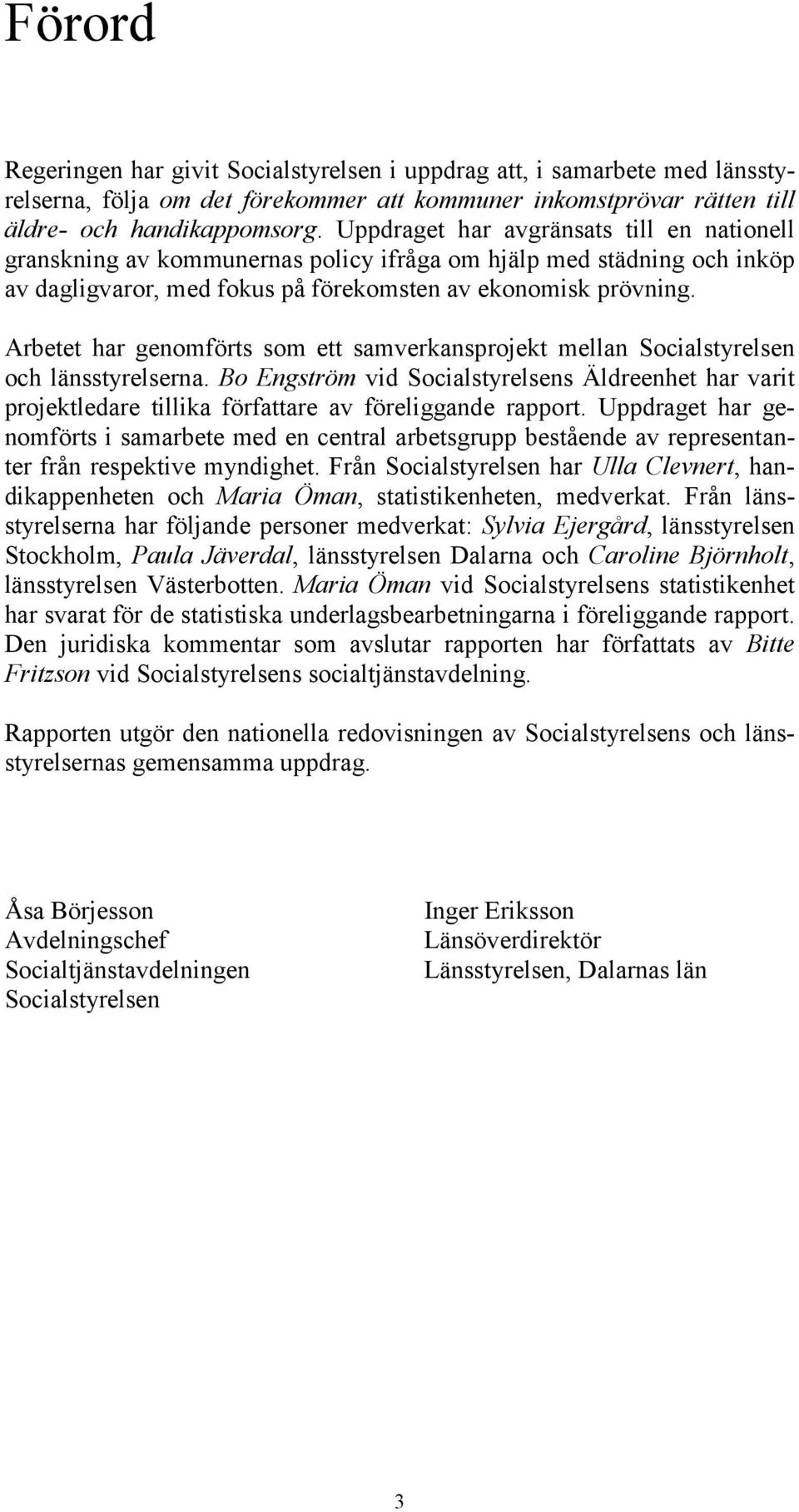 Arbetet har genomförts som ett samverkansprojekt mellan Socialstyrelsen och länsstyrelserna.