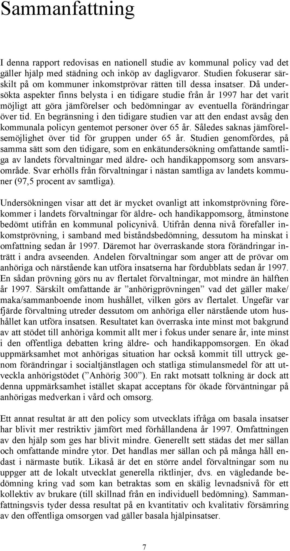 Då undersökta aspekter finns belysta i en tidigare studie från år 1997 har det varit möjligt att göra jämförelser och bedömningar av eventuella förändringar över tid.