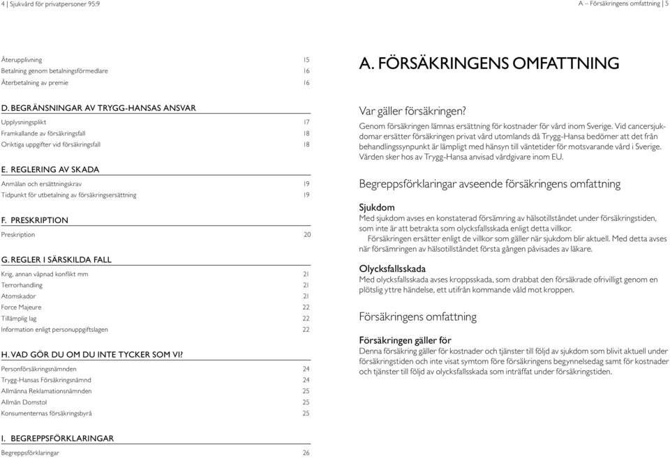 REGLERING AV SKADA Anmälan och ersättningskrav 19 Tidpunkt för utbetalning av försäkringsersättning 19 F. PRESKRIPTION Preskription 20 G.