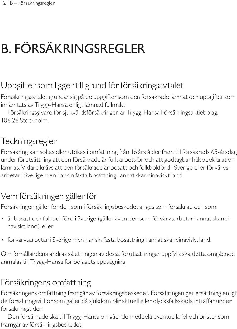 lämnad fullmakt. Försäkringsgivare för sjukvårdsförsäkringen är Trygg-Hansa Försäkringsaktiebolag, 106 26 Stockholm.