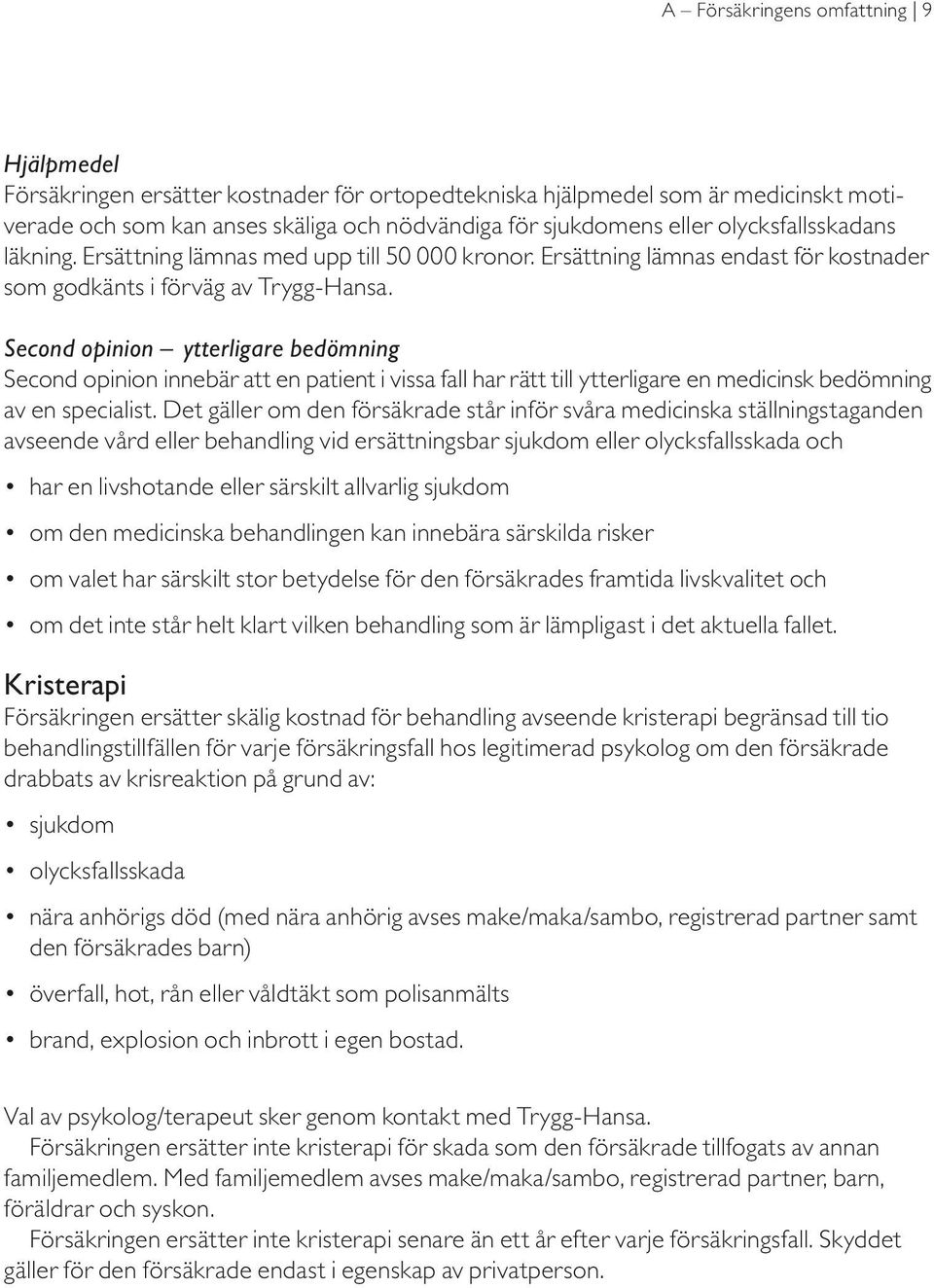 Second opinion ytterligare bedömning Second opinion innebär att en patient i vissa fall har rätt till ytterligare en medicinsk bedömning av en specialist.