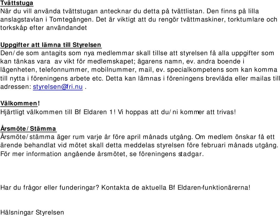 uppgifter som kan tänkas vara av vikt för medlemskapet; ägarens namn, ev. andra boende i lägenheten, telefonnummer, mobilnummer, mail, ev.