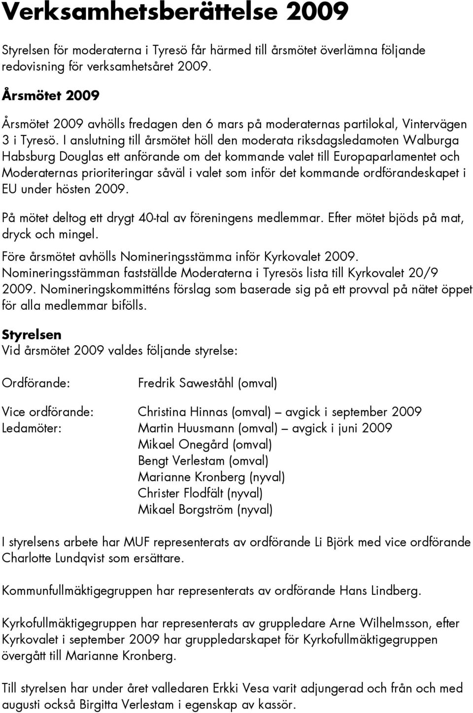 I anslutning till årsmötet höll den moderata riksdagsledamoten Walburga Habsburg Douglas ett anförande om det kommande valet till Europaparlamentet och Moderaternas prioriteringar såväl i valet som