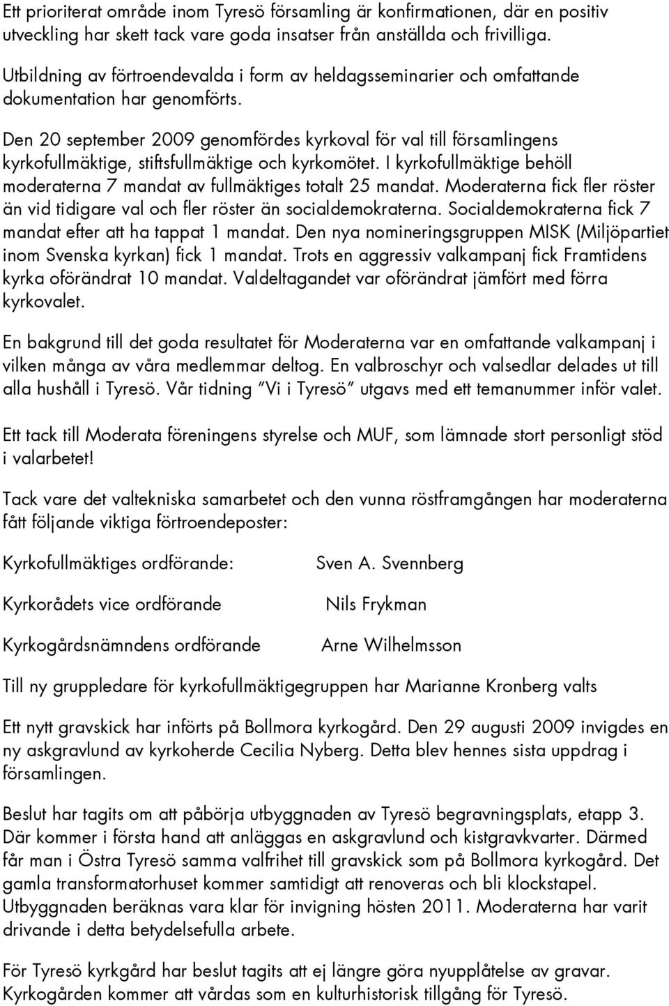 Den 20 september 2009 genomfördes kyrkoval för val till församlingens kyrkofullmäktige, stiftsfullmäktige och kyrkomötet.