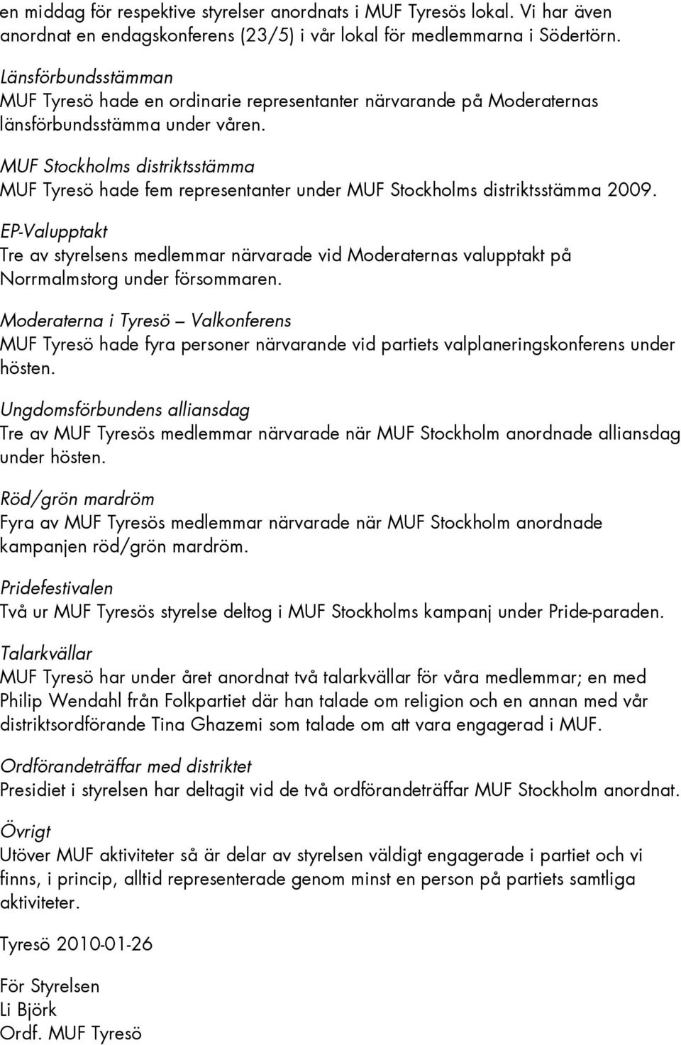 MUF Stockholms distriktsstämma MUF Tyresö hade fem representanter under MUF Stockholms distriktsstämma 2009.