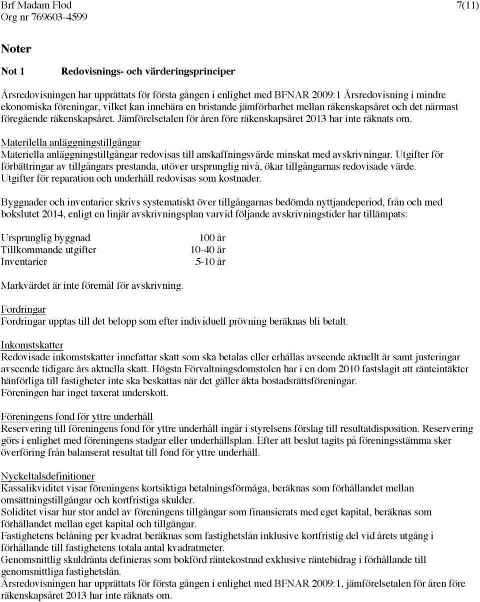 Materilella anläggningstillgångar Materiella anläggningstillgångar redovisas till anskaffningsvärde minskat med avskrivningar.