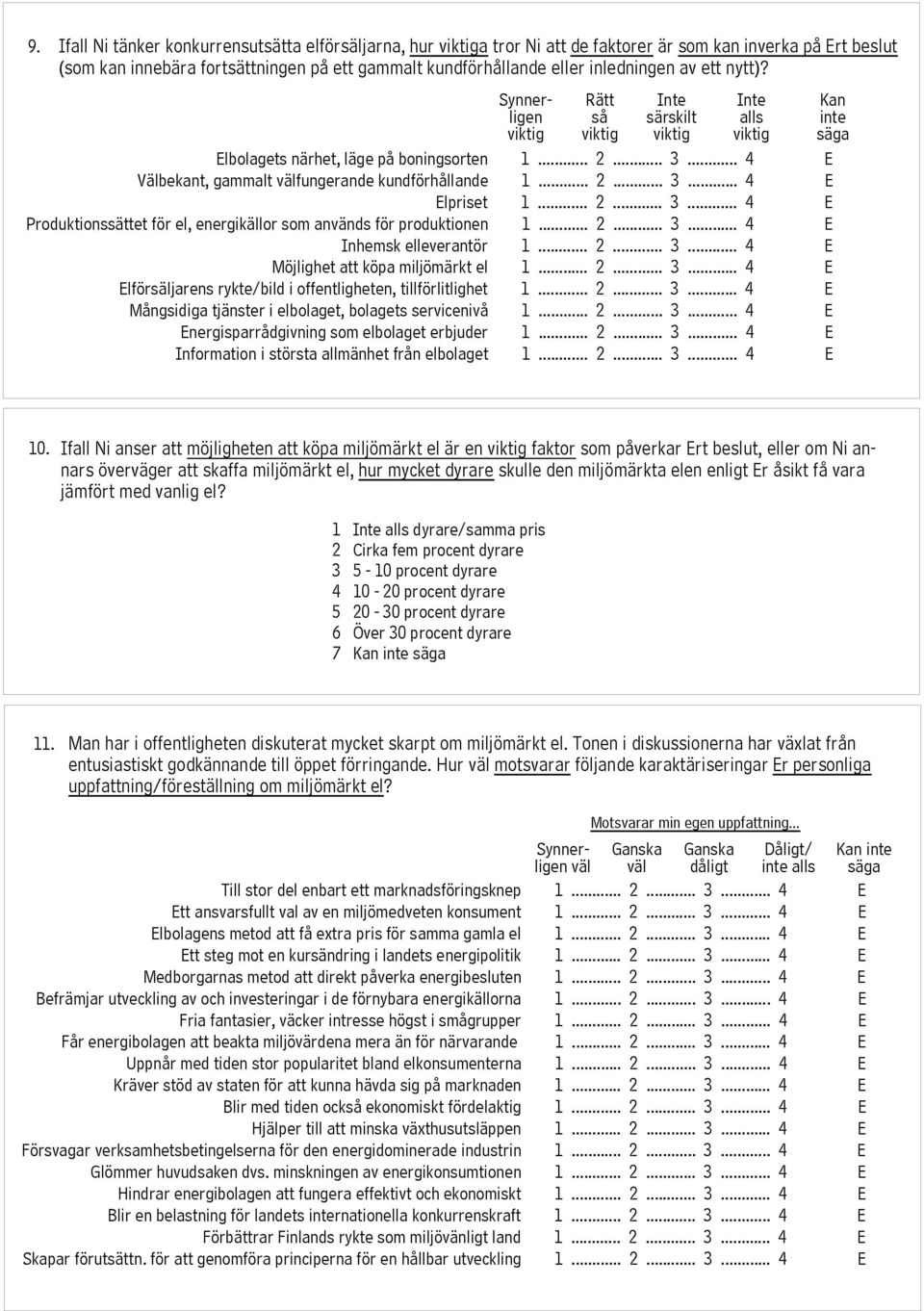 .. 2... 3... 4 E Inhemsk elleverantör 1... 2... 3... 4 E Möjlighet att köpa miljömärkt el 1... 2... 3... 4 E Elförsäljarens rykte/bild i offentligheten, tillförlitlighet 1... 2... 3... 4 E Mångsidiga tjänster i elbolaget, bolagets servicenivå 1.