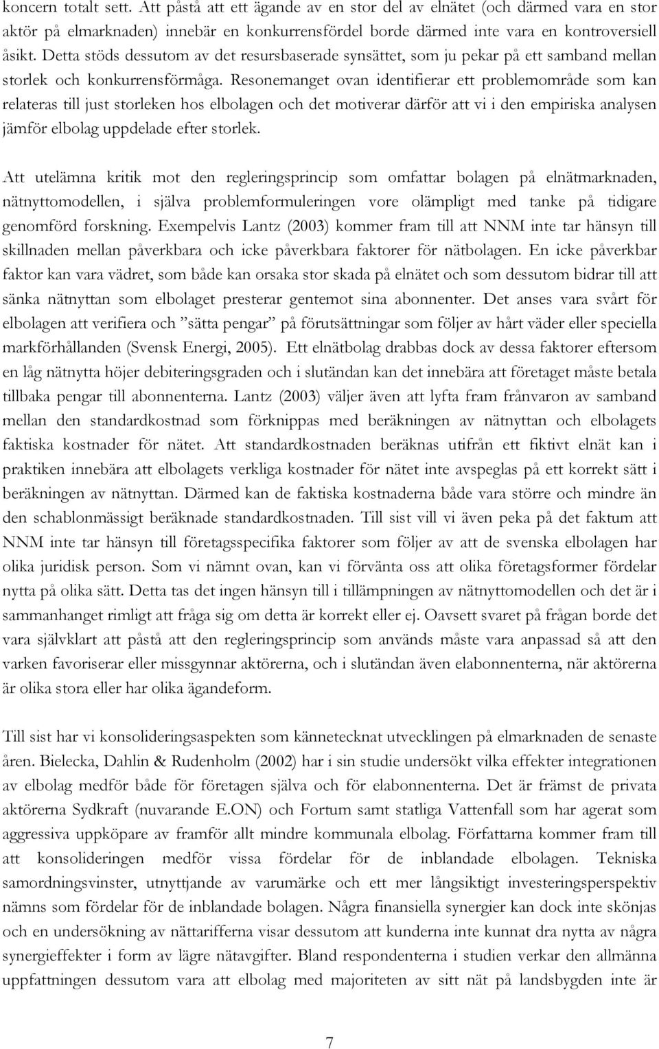 Resonemanget ovan identifierar ett problemområde som kan relateras till just storleken hos elbolagen och det motiverar därför att vi i den empiriska analysen jämför elbolag uppdelade efter storlek.