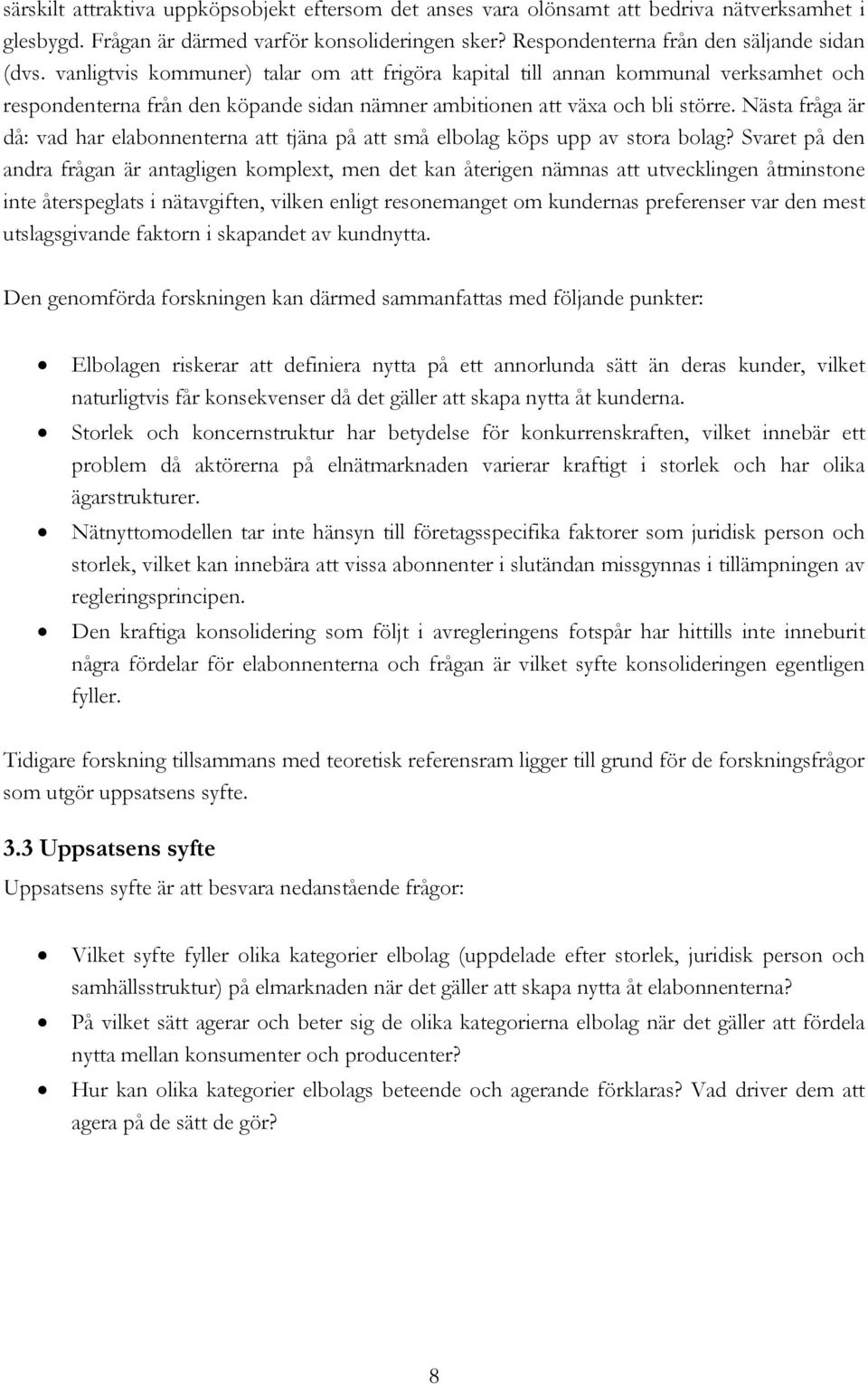 Nästa fråga är då: vad har elabonnenterna att tjäna på att små elbolag köps upp av stora bolag?