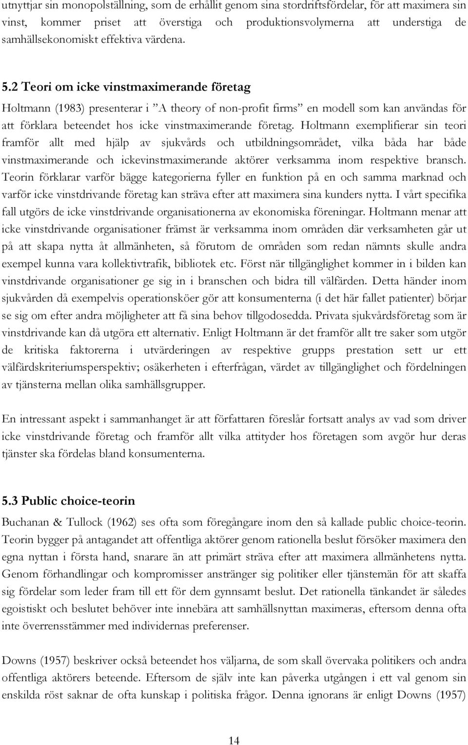 2 Teori om icke vinstmaximerande företag Holtmann (1983) presenterar i A theory of non-profit firms en modell som kan användas för att förklara beteendet hos icke vinstmaximerande företag.