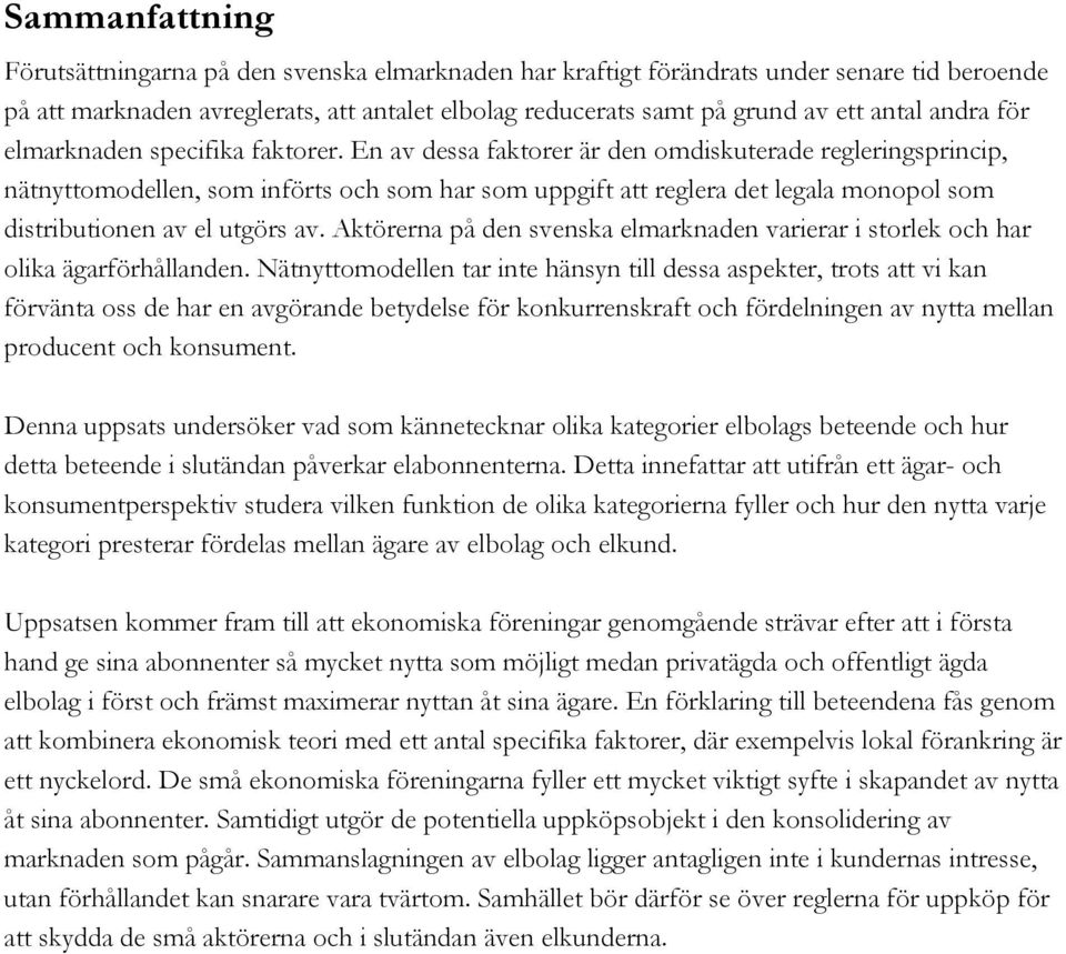 En av dessa faktorer är den omdiskuterade regleringsprincip, nätnyttomodellen, som införts och som har som uppgift att reglera det legala monopol som distributionen av el utgörs av.