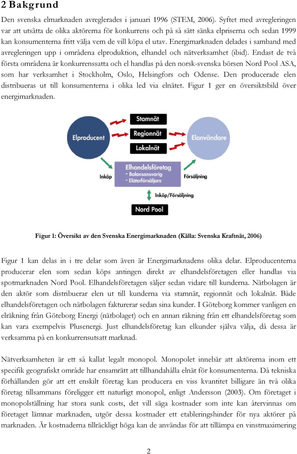 Energimarknaden delades i samband med avregleringen upp i områdena elproduktion, elhandel och nätverksamhet (ibid).