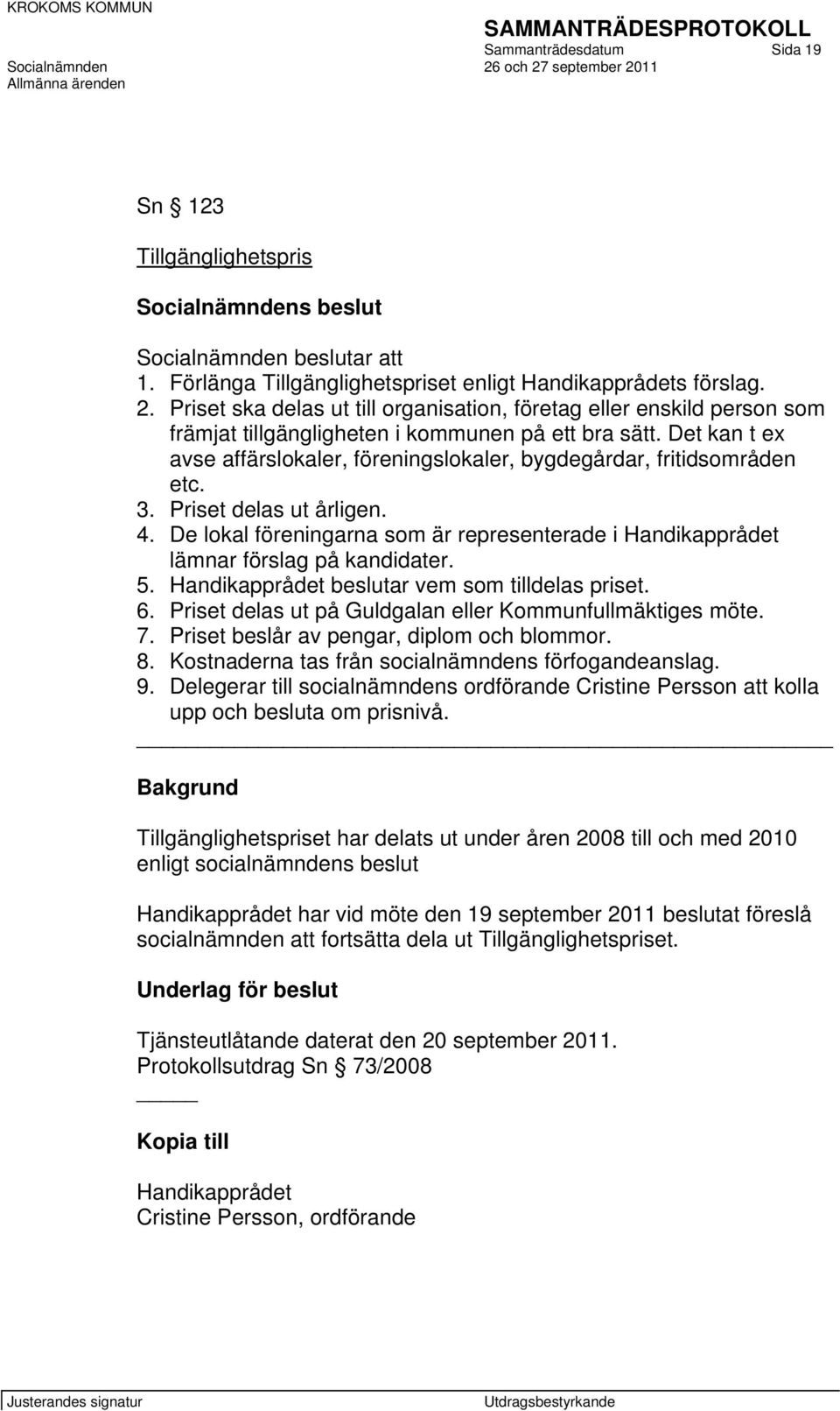 Det kan t ex avse affärslokaler, föreningslokaler, bygdegårdar, fritidsområden etc. 3. Priset delas ut årligen. 4.