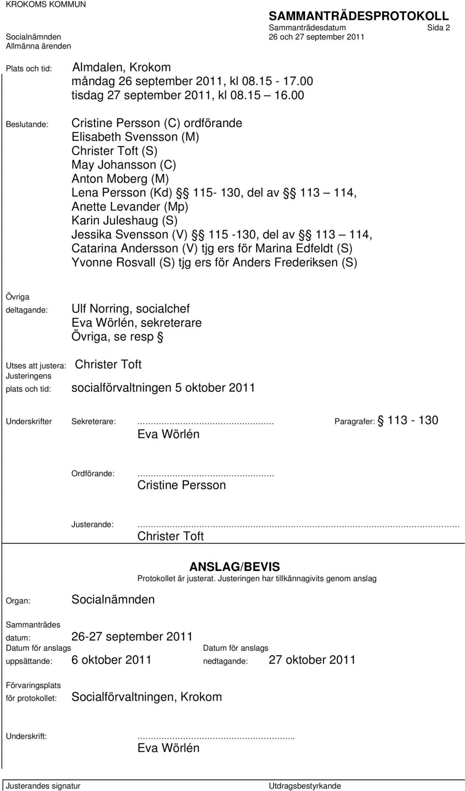 Jessika Svensson (V) 115-130, del av 113 114, Catarina Andersson (V) tjg ers för Marina Edfeldt (S) Yvonne Rosvall (S) tjg ers för Anders Frederiksen (S) Övriga deltagande: Ulf Norring, socialchef